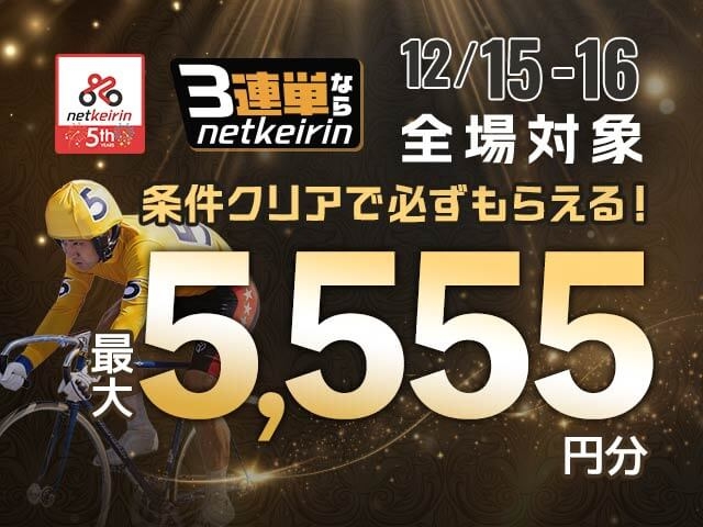 【12/15〜12/16】5周年企画　3連単ならネットケイリン　全場対象キャンペーン