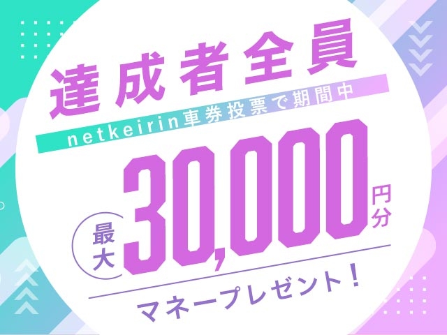 【7/6〜7/12】毎日投票キャンペーン(netkeirin投票の7日間の累計投票額に応じて最大30,000円分のマネーがもらえる)
