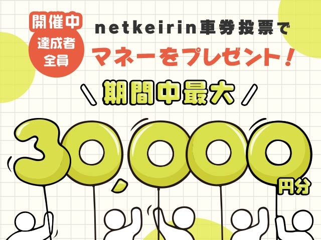 【8/3〜8/9】毎日投票キャンペーン(netkeirin投票の7日間の累計投票額に応じて最大30,000円分のマネーがもらえる)
