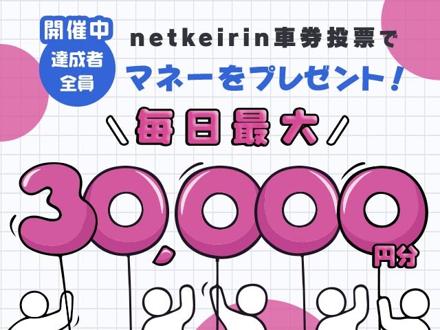 【9/28〜10/4】毎日投票キャンペーン(netkeirin投票の7日間の累計投票額に応じて最大30,000円分のマネーがもらえる)