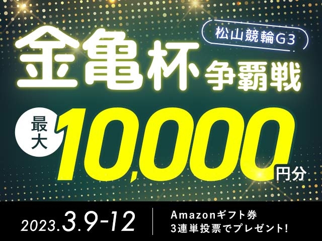 3/9〜3/12 松山競輪G3 金亀杯争覇戦に3連単投票して最大10,000円分のAmazonギフト券をゲット！