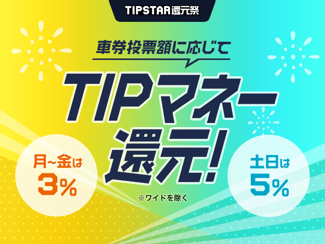 【TIPSTAR還元祭】土日は5%！月〜金は3%！全レースで車券投票後にTIPマネーバックキャンペーン開催中！