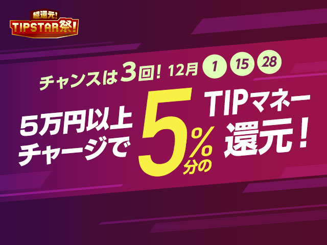 【12/1・15・28が対象】TIPマネーチャージキャンペーン！1度に50,000円以上チャージでTIPマネープレゼント！