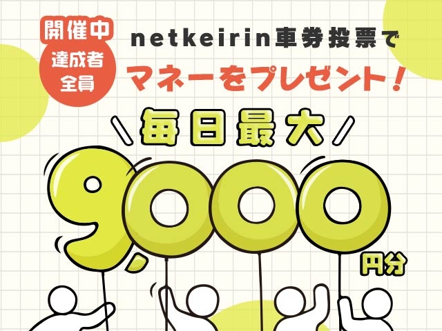 【7/31〜8/3】毎日投票キャンペーン（netkeirin投票で毎日最大9,000円分のマネーがもらえる）