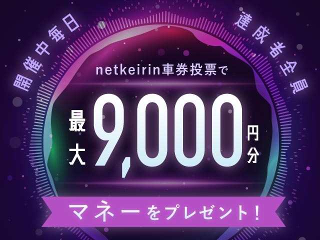 【8/8〜8/11】毎日投票キャンペーン（netkeirin投票で毎日最大9,000円分のマネーがもらえる）
