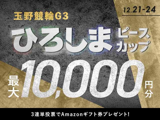 12/21〜24 玉野競輪G3 ひろしまピースカップに3連単投票して最大10,000円分のAmazonギフト券をゲット！
