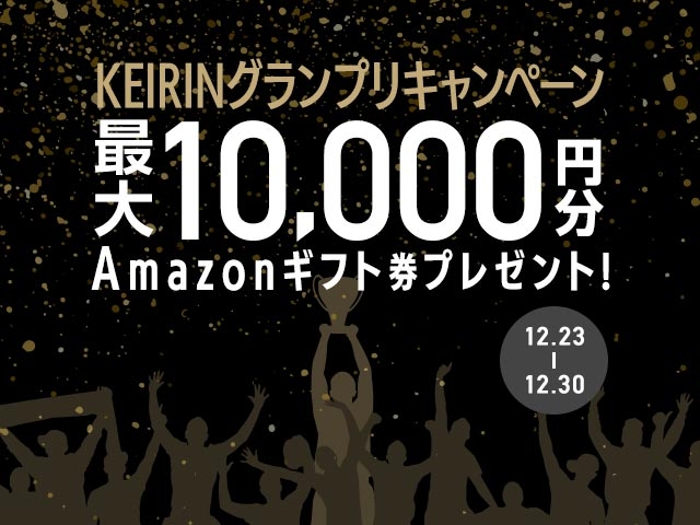 KEIRINグランプリキャンペーン！最大10,000円分のAmazonギフト券がもれなくもらえる！